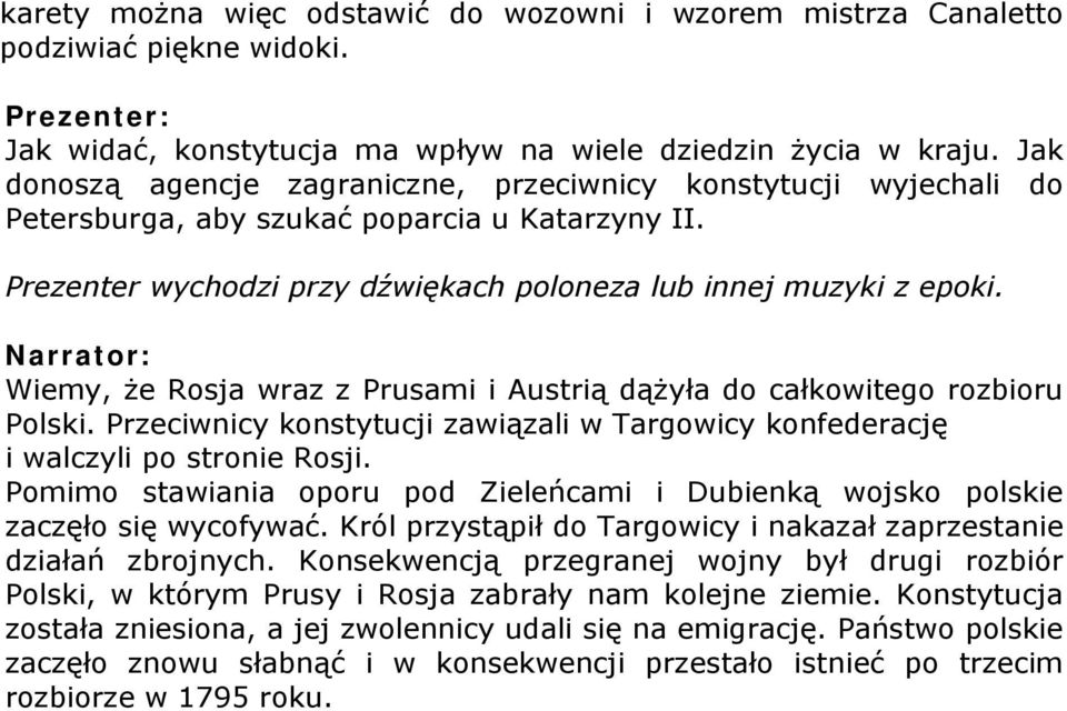 Narrator: Wiemy, że Rosja wraz z Prusami i Austrią dążyła do całkowitego rozbioru Polski. Przeciwnicy konstytucji zawiązali w Targowicy konfederację i walczyli po stronie Rosji.