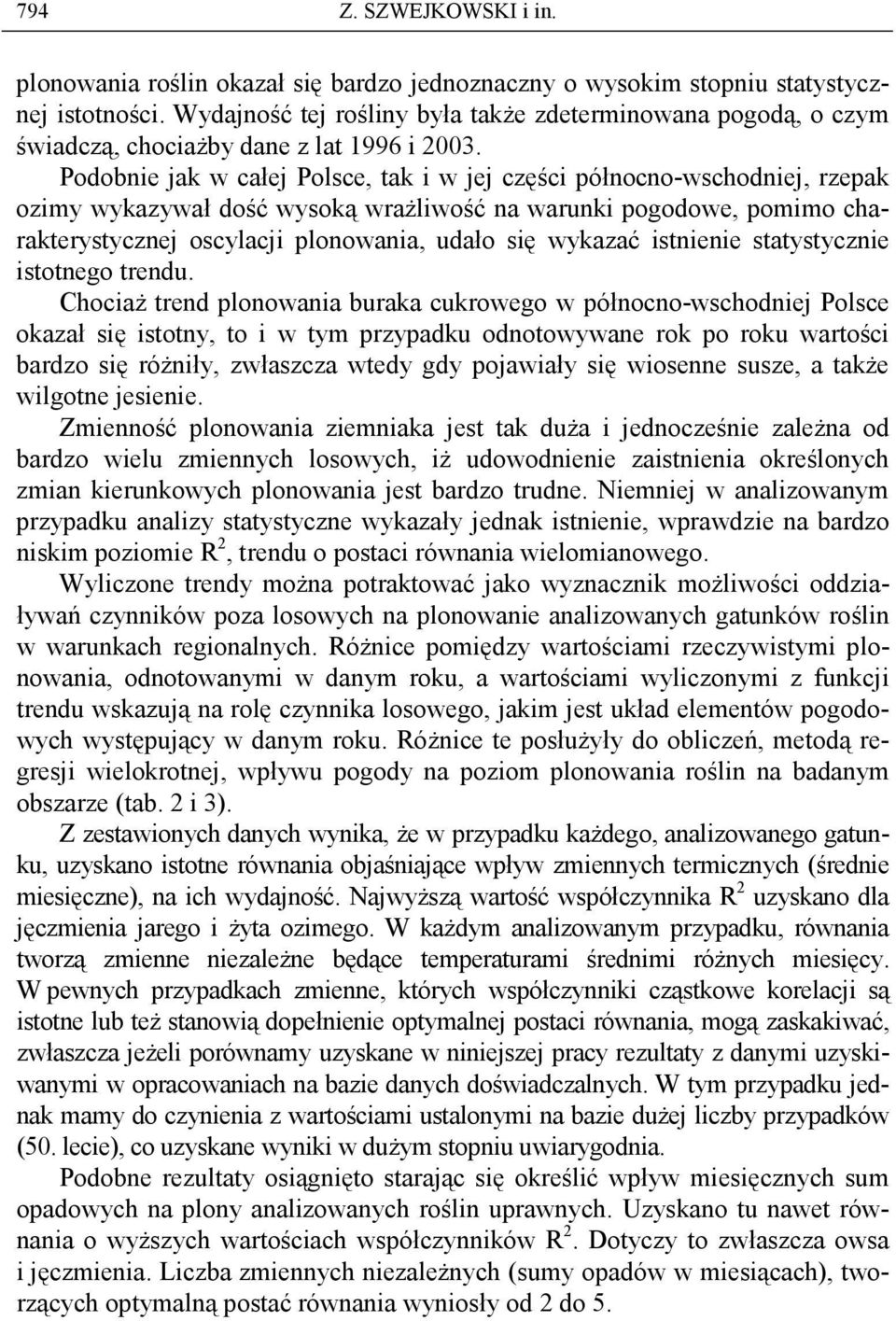 Podobnie jak w całej Polsce, tak i w jej części północno-wschodniej, rzepak ozimy wykazywał dość wysoką wraŝliwość na warunki pogodowe, pomimo charakterystycznej oscylacji plonowania, udało się