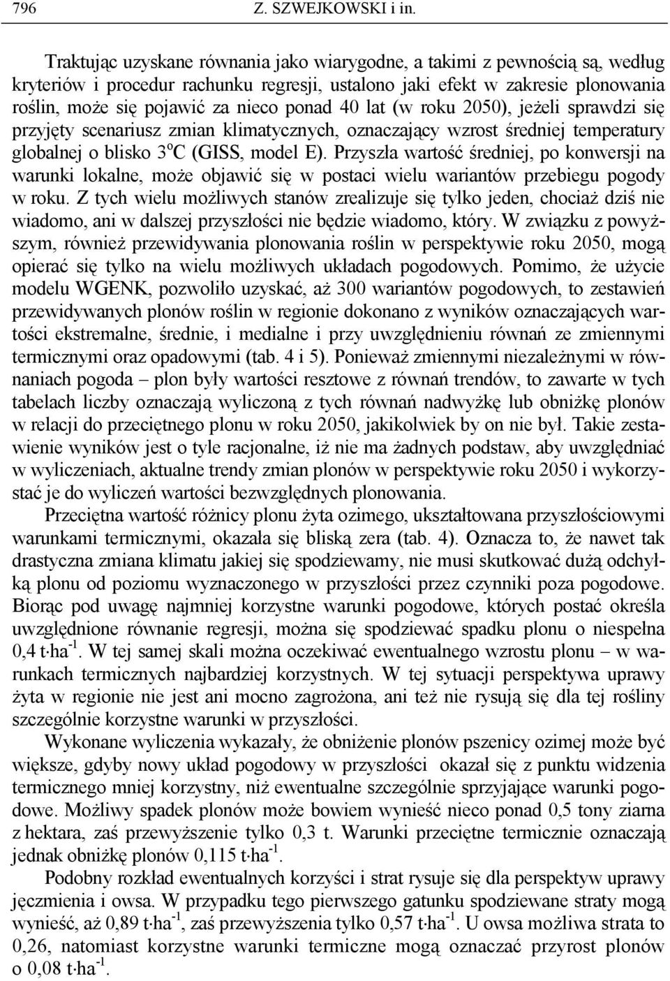 40 lat (w roku 2050), jeŝeli sprawdzi się przyjęty scenariusz zmian klimatycznych, oznaczający wzrost średniej temperatury globalnej o blisko 3 o C (GISS, model E).