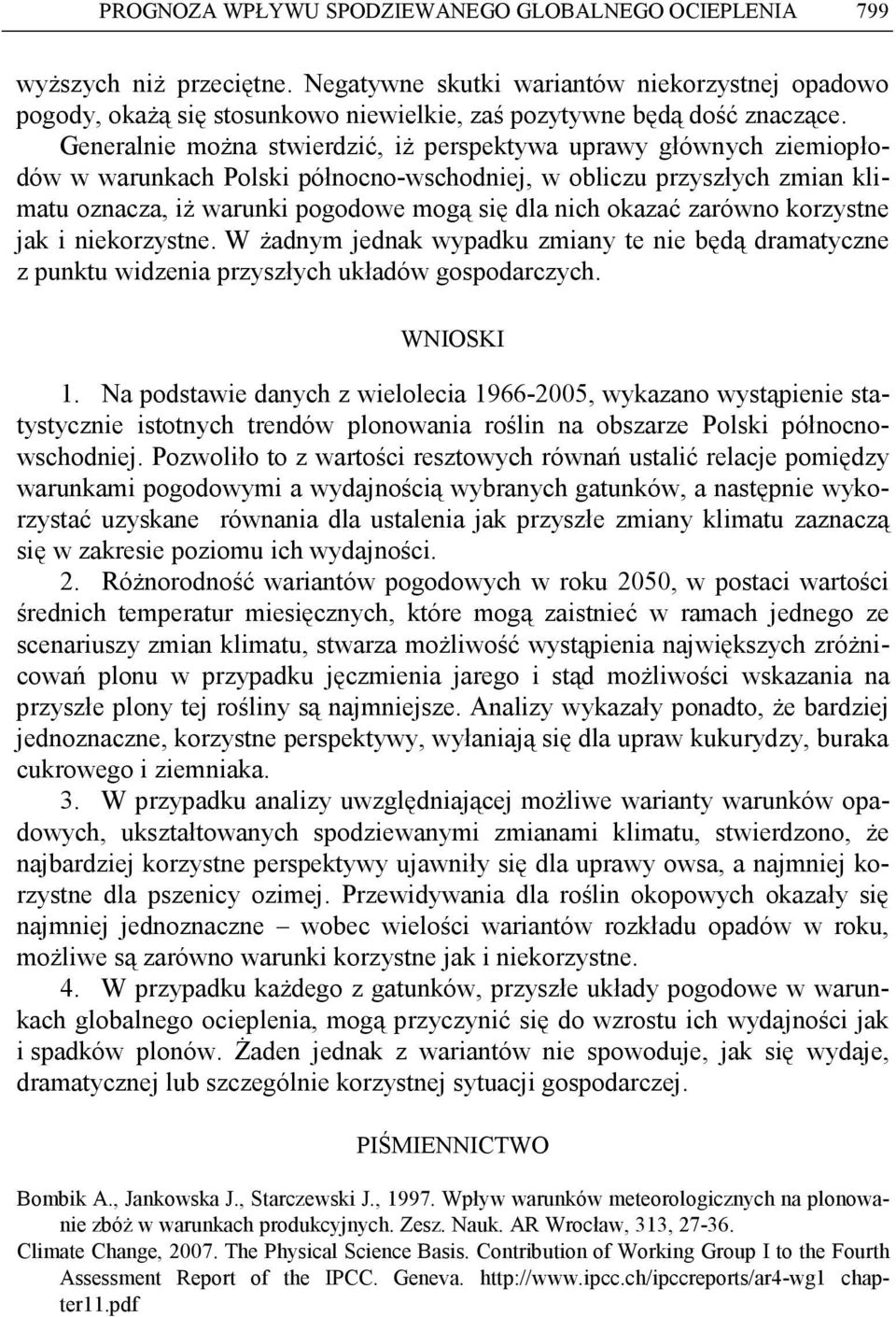 Generalnie moŝna stwierdzić, iŝ perspektywa uprawy głównych ziemiopłodów w warunkach Polski północno-wschodniej, w obliczu przyszłych zmian klimatu oznacza, iŝ warunki pogodowe mogą się dla nich