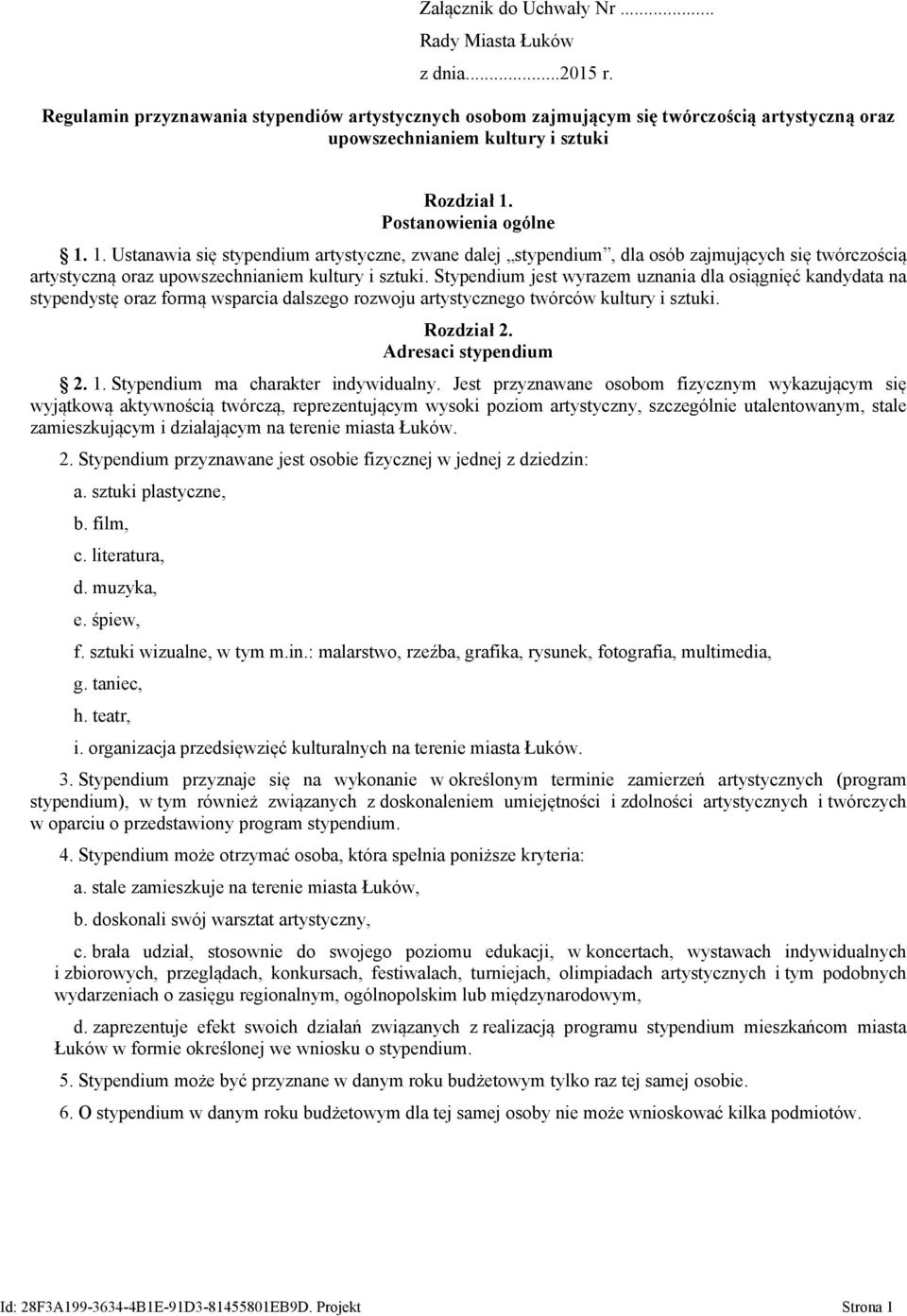 Postanowienia ogólne 1. 1. Ustanawia się stypendium artystyczne, zwane dalej stypendium, dla osób zajmujących się twórczością artystyczną oraz upowszechnianiem kultury i sztuki.