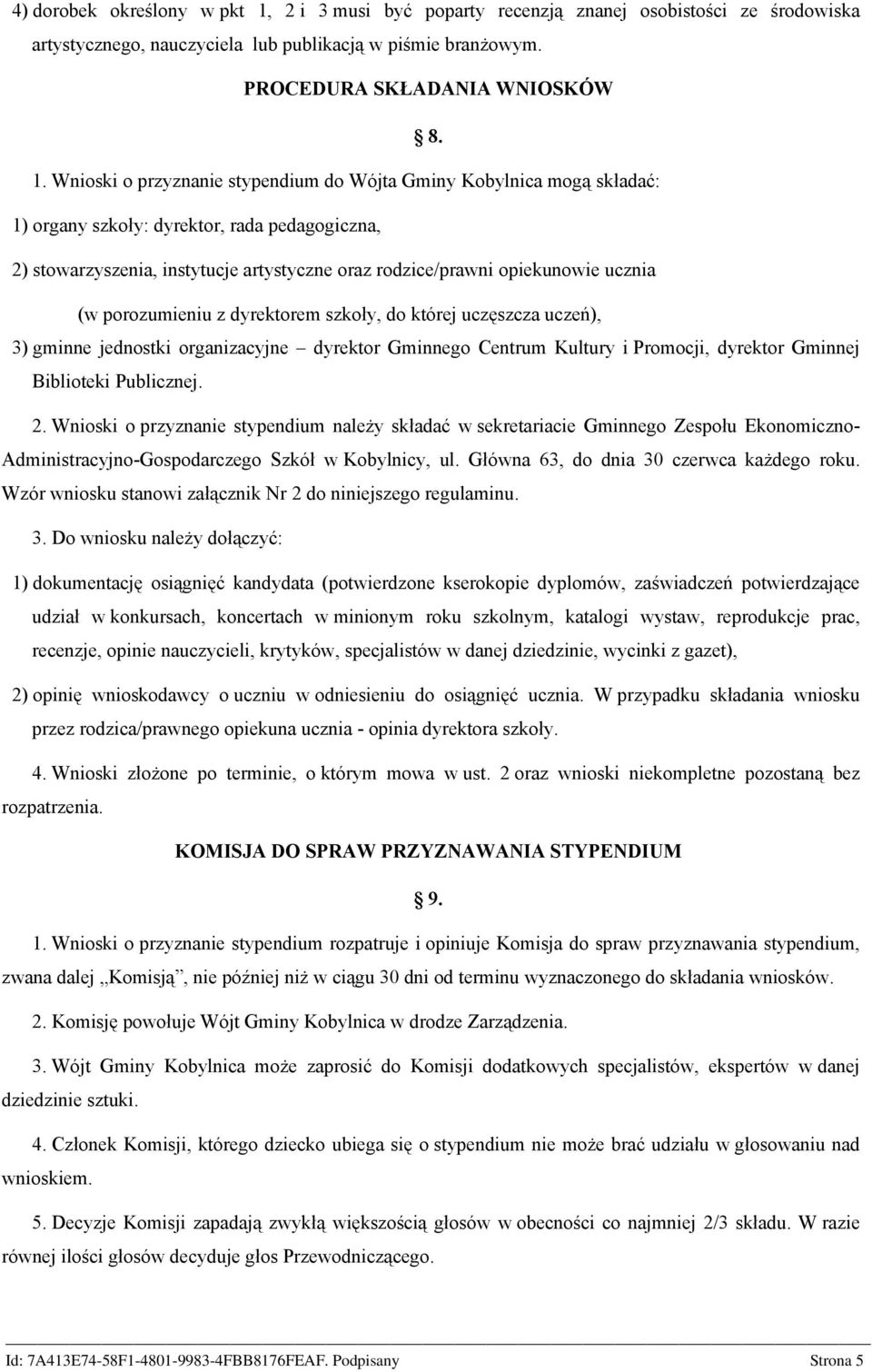 Wnioski o przyznanie stypendium do Wójta Gminy Kobylnica mogą składać: 1) organy szkoły: dyrektor, rada pedagogiczna, 2) stowarzyszenia, instytucje artystyczne oraz rodzice/prawni opiekunowie ucznia