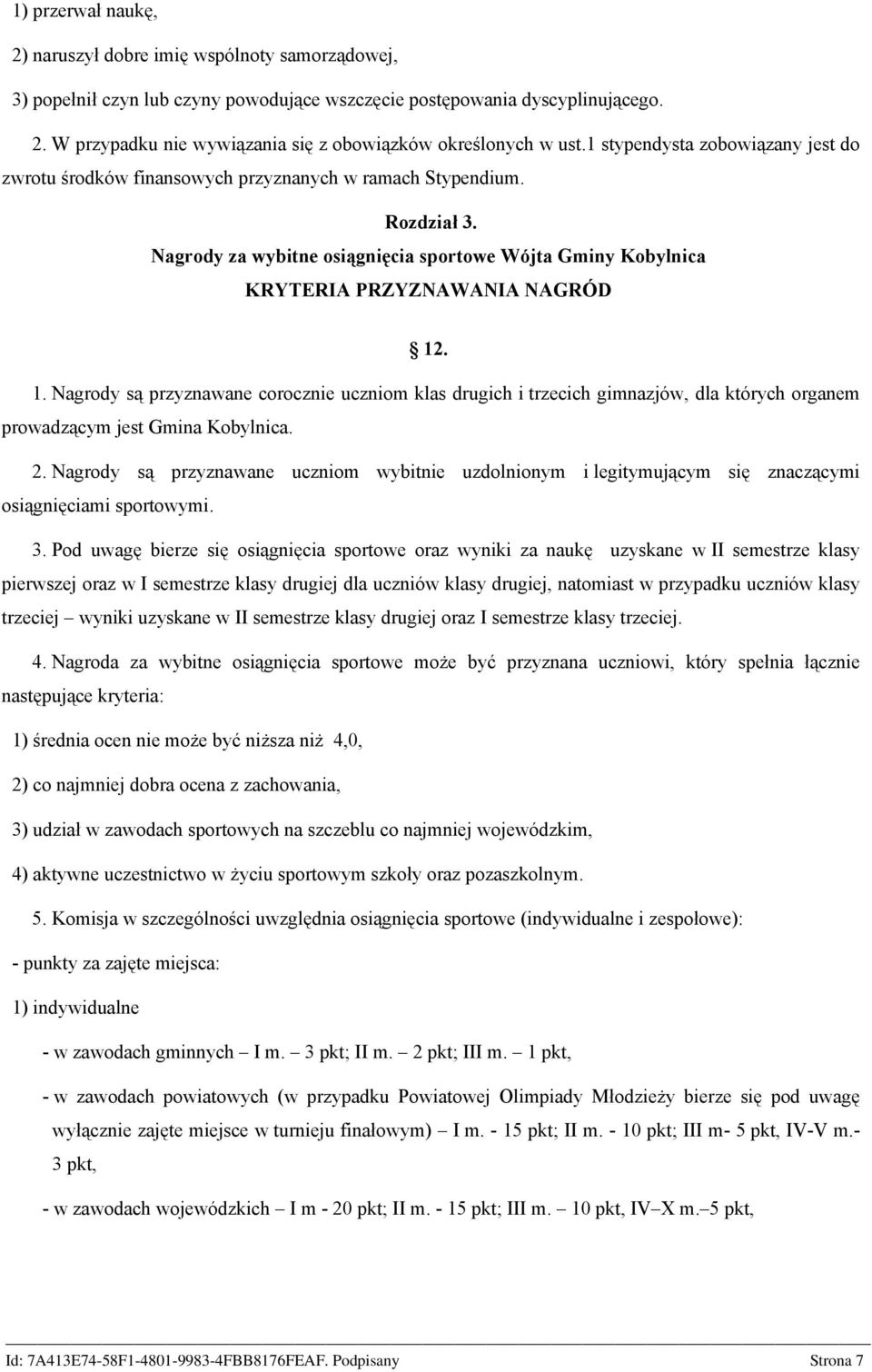 1. Nagrody są przyznawane corocznie uczniom klas drugich i trzecich gimnazjów, dla których organem prowadzącym jest Gmina Kobylnica. 2.