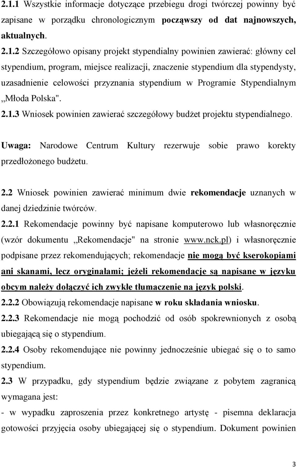 3 Wniosek powinien zawierać szczegółowy budżet projektu stypendialnego. Uwaga: Narodowe Centrum Kultury rezerwuje sobie prawo korekty przedłożonego budżetu. 2.