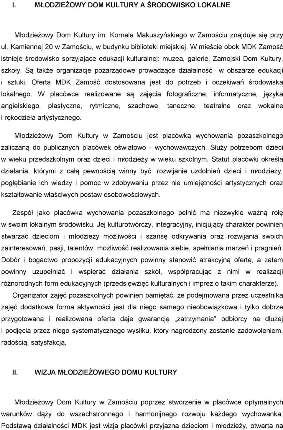 Są także organizacje pozarządowe prowadzące działalność w obszarze edukacji i sztuki. Oferta MDK Zamość dostosowana jest do potrzeb i oczekiwań środowiska lokalnego.