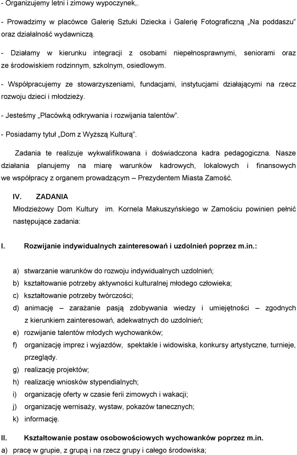 - Współpracujemy ze stowarzyszeniami, fundacjami, instytucjami działającymi na rzecz rozwoju dzieci i młodzieży. - Jesteśmy Placówką odkrywania i rozwijania talentów.