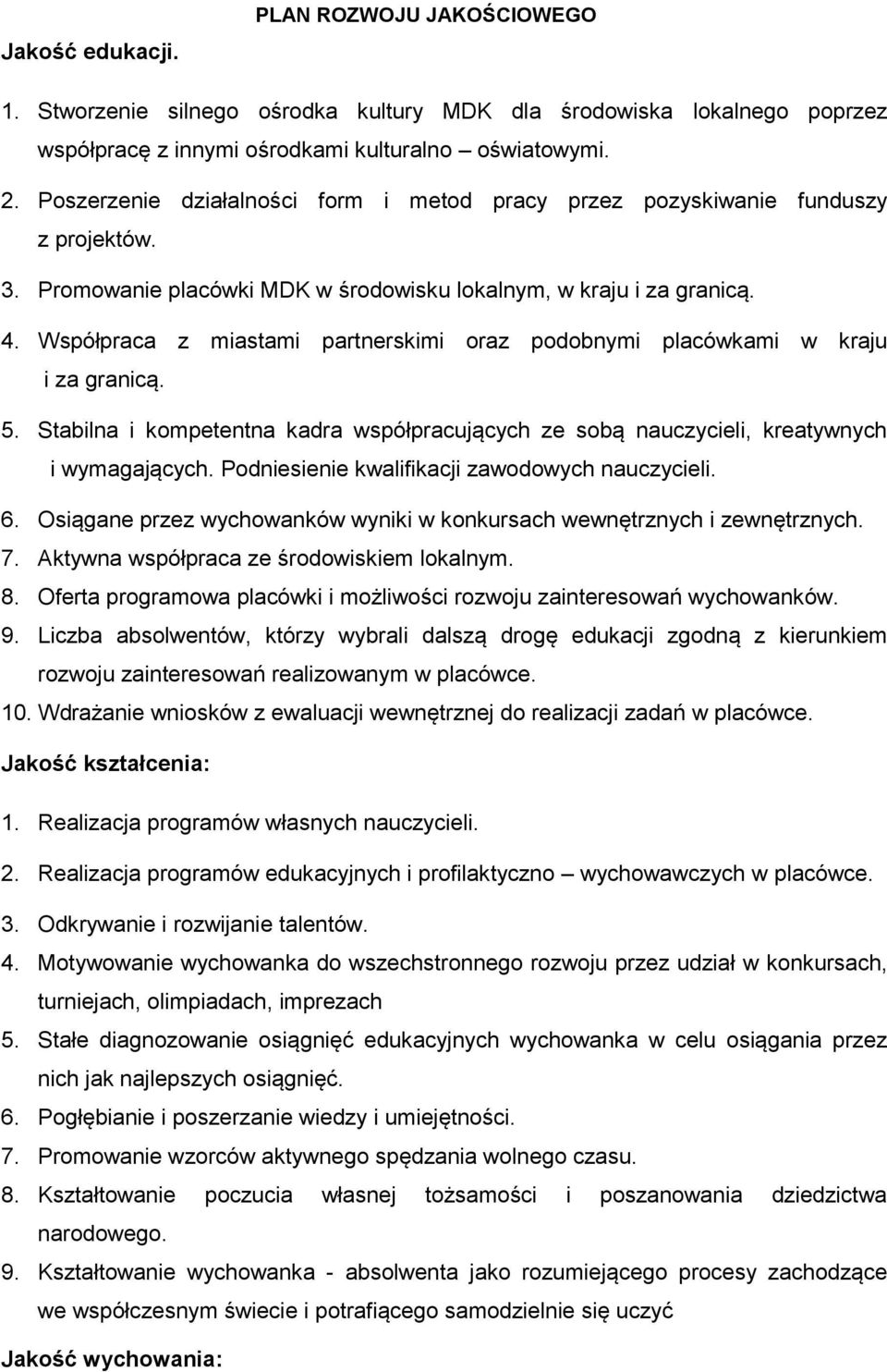 Współpraca z miastami partnerskimi oraz podobnymi placówkami w kraju i za granicą. 5. Stabilna i kompetentna kadra współpracujących ze sobą nauczycieli, kreatywnych i wymagających.