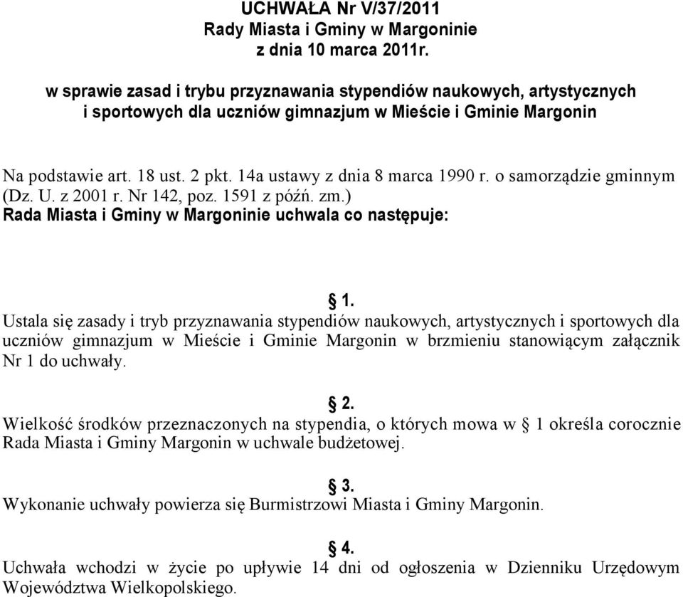 Ustala się zasady i tryb przyznawania stypendiów naukowych, artystycznych i sportowych dla uczniów gimnazjum w Mieście i Gminie Margonin w brzmieniu stanowiącym załącznik Nr 1 do uchwały. 2.