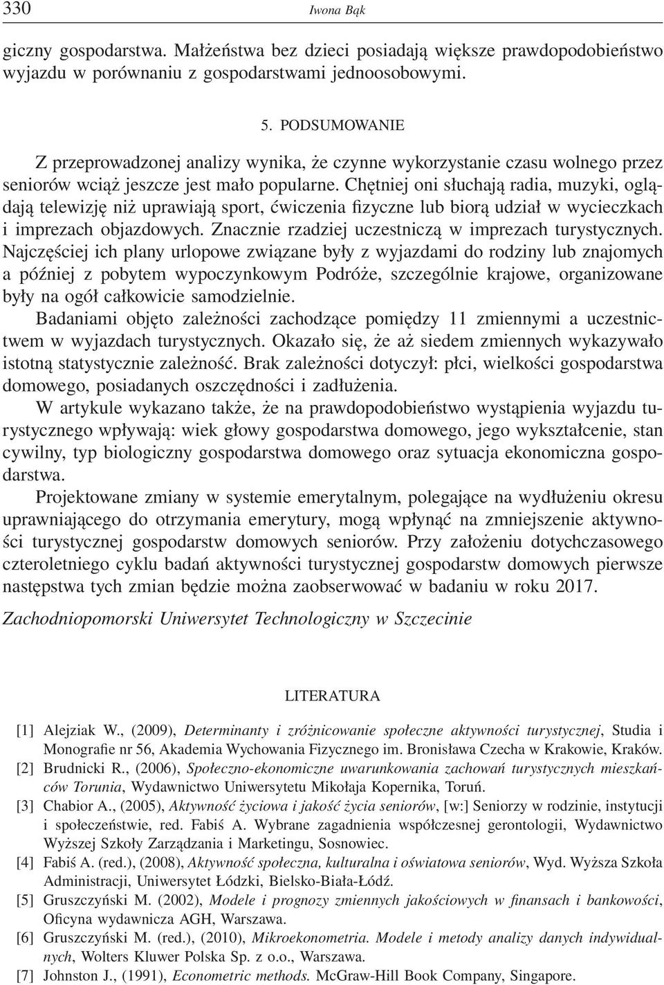 Chętniej oni słuchają radia, muzyki, oglądają telewizję niż uprawiają sport, ćwiczenia fizyczne lub biorą udział w wycieczkach i imprezach objazdowych.