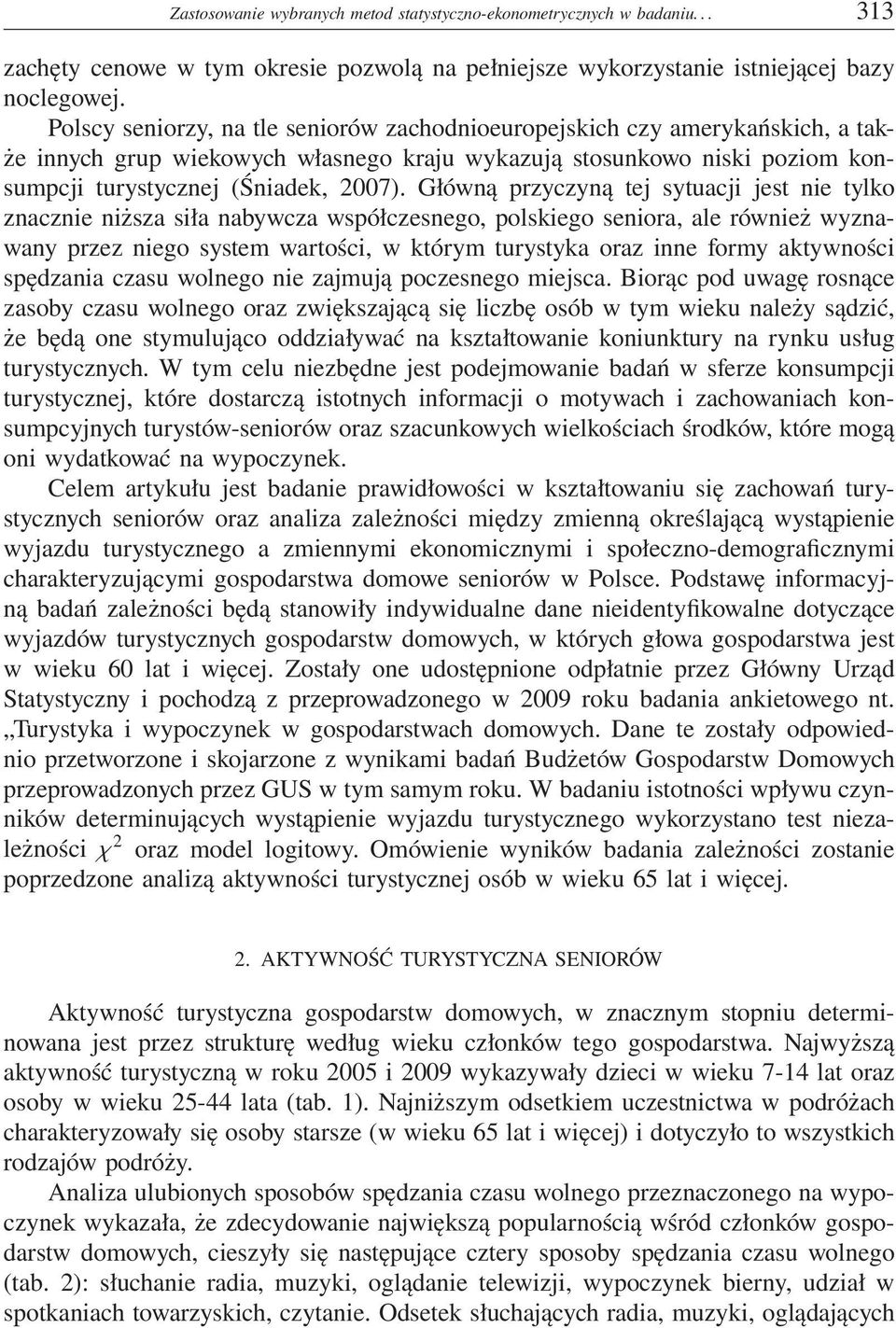 Główną przyczyną tej sytuacji jest nie tylko znacznie niższa siła nabywcza współczesnego, polskiego seniora, ale również wyznawany przez niego system wartości, w którym turystyka oraz inne formy