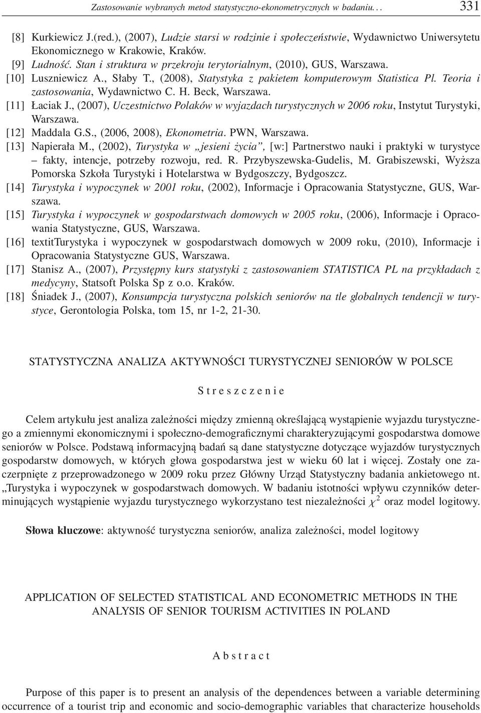 [10] Luszniewicz A., Słaby T., (2008), Statystyka z pakietem komputerowym Statistica Pl. Teoria i zastosowania, Wydawnictwo C. H. Beck, Warszawa. [11] Łaciak J.