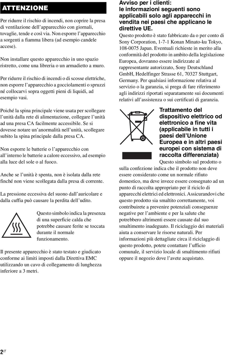 Per ridurre il rischio di incendi o di scosse elettriche, non esporre l apparecchio a gocciolamenti o spruzzi né collocarvi sopra oggetti pieni di liquidi, ad esempio vasi.