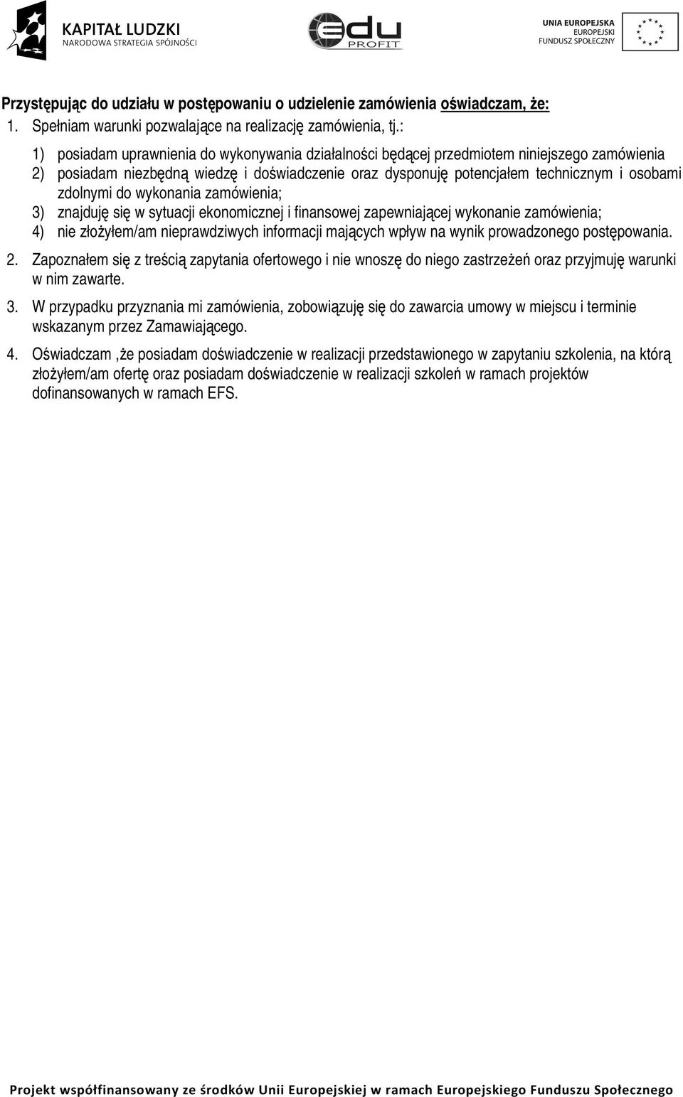 do wykonania zamówienia; 3) znajduję się w sytuacji ekonomicznej i finansowej zapewniającej wykonanie zamówienia; 4) nie złożyłem/am nieprawdziwych informacji mających wpływ na wynik prowadzonego