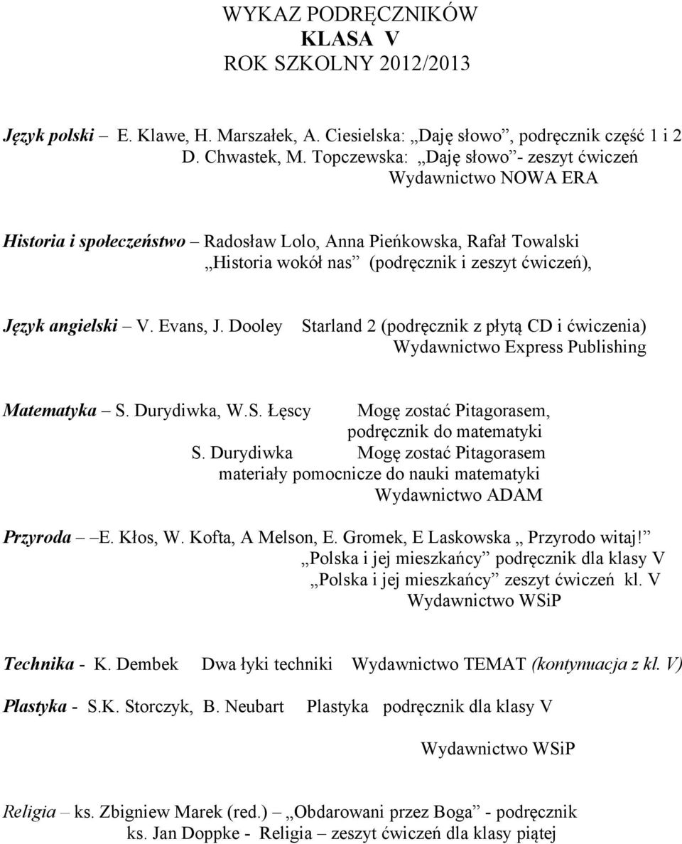 V. Evans, J. Dooley Starland 2 (podręcznik z płytą CD i ćwiczenia) Wydawnictwo Express Publishing Matematyka S. Durydiwka, W.S. Łęscy Mogę zostać Pitagorasem, podręcznik do matematyki S.