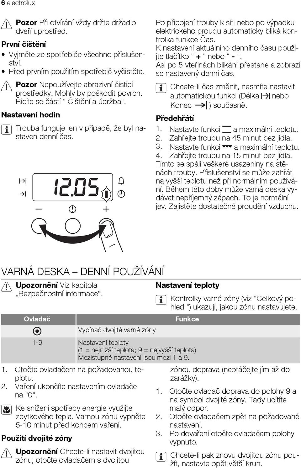 Po připojení trouby k síti nebo po výpadku elektrického proudu automaticky bliká kontrolka funkce Čas. K nastavení aktuálního denního času použijte tlačítko " + " nebo " - ".