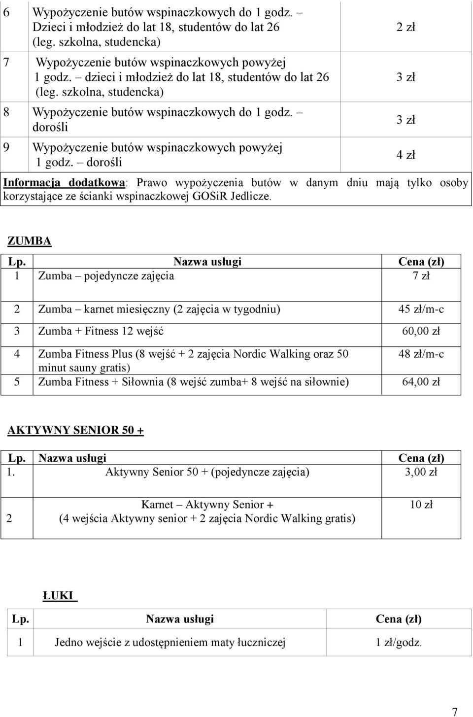 dorośli Informacja dodatkowa: Prawo wypożyczenia butów w danym dniu mają tylko osoby korzystające ze ścianki wspinaczkowej GOSiR Jedlicze.