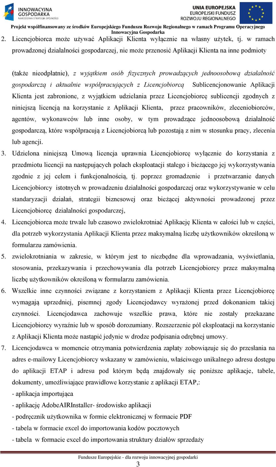 gospodarczą i aktualnie współpracujących z Licencjobiorcą Sublicencjonowanie Aplikacji Klienta jest zabronione, z wyjątkiem udzielania przez Licencjobiorcę sublicencji zgodnych z niniejszą licencją