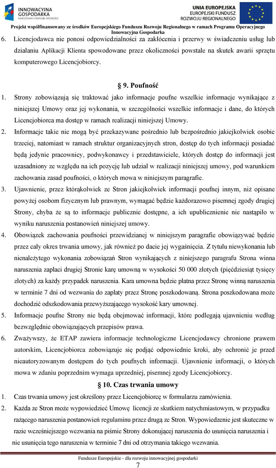 Strony zobowiązują się traktować jako informacje poufne wszelkie informacje wynikające z niniejszej Umowy oraz jej wykonania, w szczególności wszelkie informacje i dane, do których Licencjobiorca ma