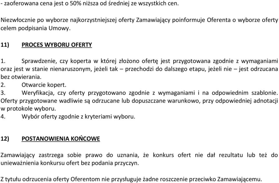 Sprawdzenie, czy koperta w której złożono ofertę jest przygotowana zgodnie z wymaganiami oraz jest w stanie nienaruszonym, jeżeli tak przechodzi do dalszego etapu, jeżeli nie jest odrzucana bez