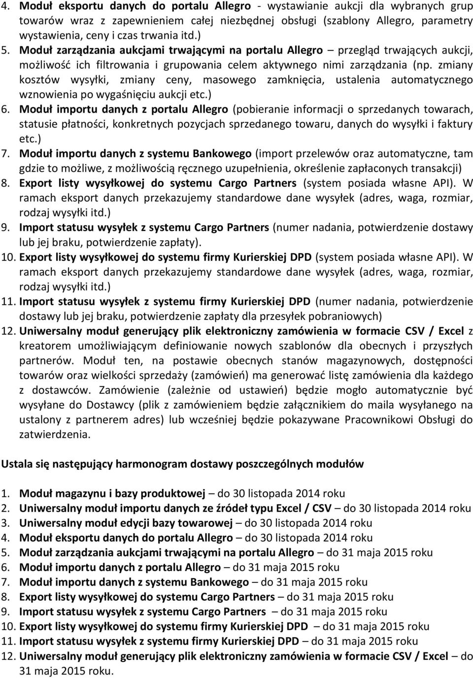 zmiany kosztów wysyłki, zmiany ceny, masowego zamknięcia, ustalenia automatycznego wznowienia po wygaśnięciu aukcji etc.) 6.