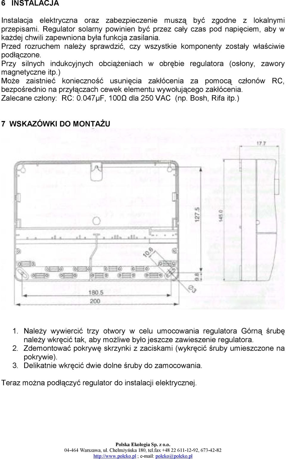 Przed rozruchem należy sprawdzić, czy wszystkie komponenty zostały właściwie podłączone. Przy silnych indukcyjnych obciążeniach w obrębie regulatora (osłony, zawory magnetyczne itp.