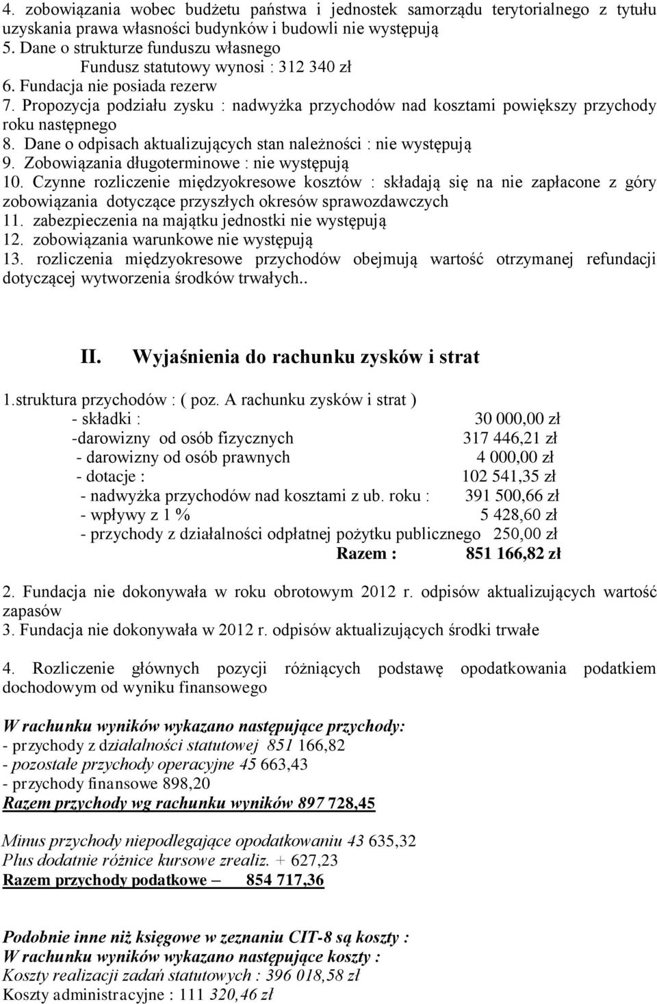 Propozycja podziału zysku : nadwyżka przychodów nad kosztami powiększy przychody roku następnego 8. Dane o odpisach aktualizujących stan należności : nie występują 9.