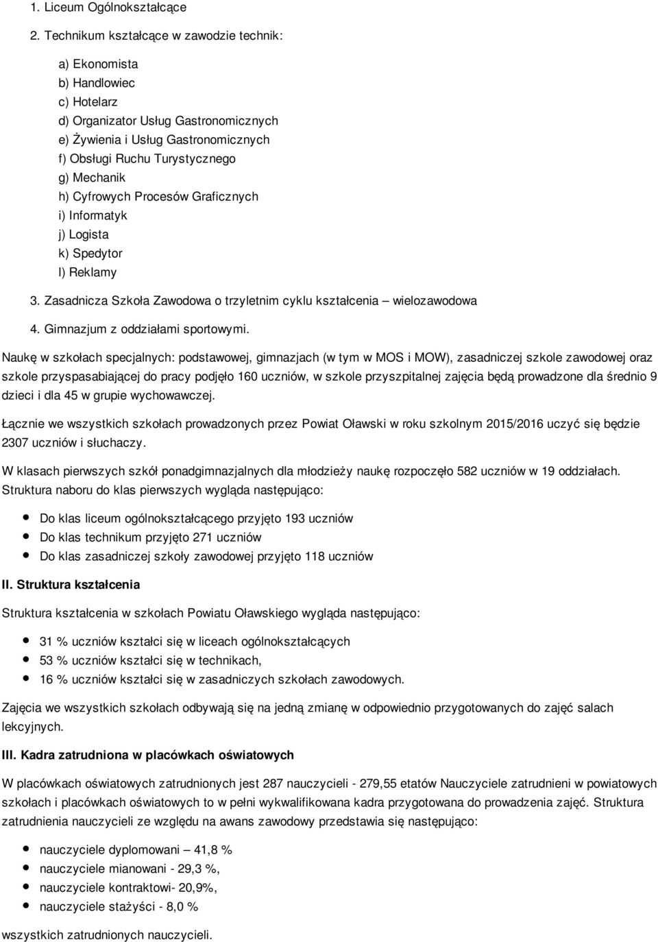 h) Cyfrowych Procesów Graficznych i) Informatyk j) Logista k) Spedytor l) Reklamy 3. Zasadnicza Szkoła Zawodowa o trzyletnim cyklu kształcenia wielozawodowa 4. Gimnazjum z oddziałami sportowymi.