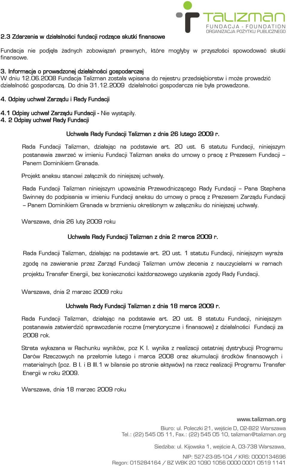 4. Odpisy uchwał Zarządu i Rady Fundacji 4.1 Odpisy uchwał Zarządu Fundacji - Nie wystąpiły. 4. 2 Odpisy uchwał Rady Fundacji Uchwała Rady Fundacji Talizman z dnia 26 lutego 2009 r.