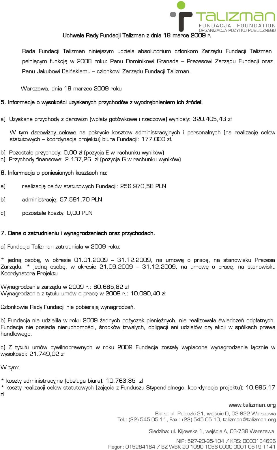 Osińskiemu członkowi Zarządu Fundacji Talizman. Warszawa, dnia 18 marzec 2009 roku 5. Informacja o wysokości uzyskanych przychodów z wyodrębnieniem ich źródeł.