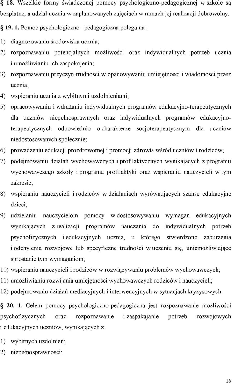 rozpoznawaniu przyczyn trudności w opanowywaniu umiejętności i wiadomości przez ucznia; 4) wspieraniu ucznia z wybitnymi uzdolnieniami; 5) opracowywaniu i wdrażaniu indywidualnych programów