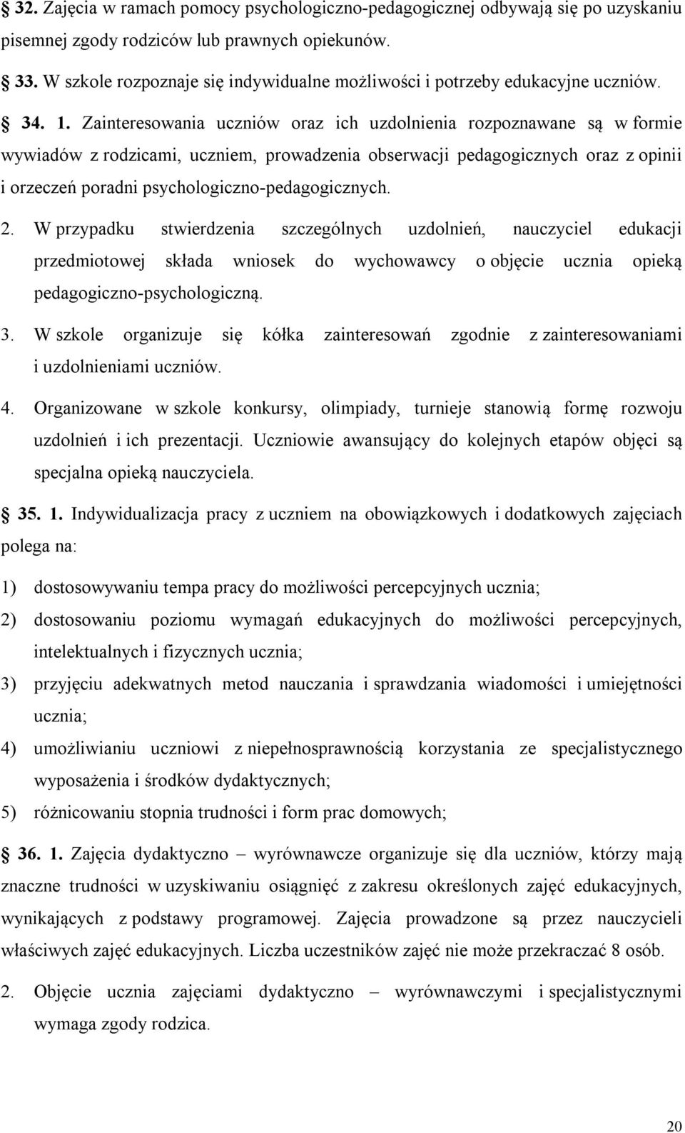 Zainteresowania uczniów oraz ich uzdolnienia rozpoznawane są w formie wywiadów z rodzicami, uczniem, prowadzenia obserwacji pedagogicznych oraz z opinii i orzeczeń poradni