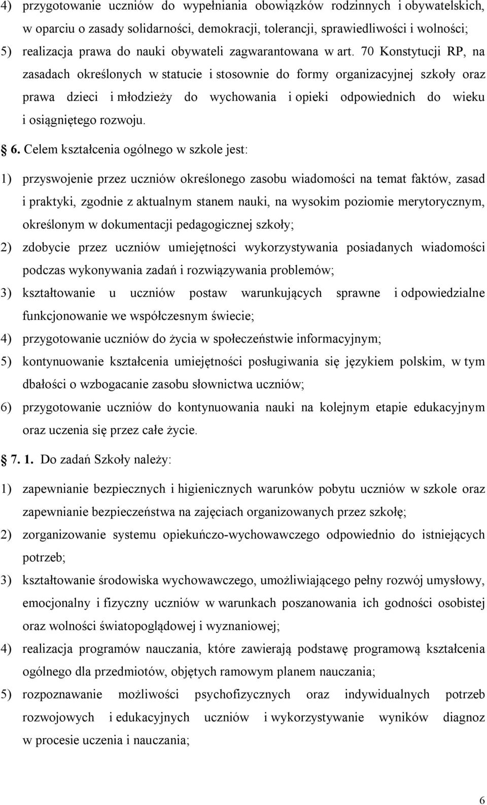 70 Konstytucji RP, na zasadach określonych w statucie i stosownie do formy organizacyjnej szkoły oraz prawa dzieci i młodzieży do wychowania i opieki odpowiednich do wieku i osiągniętego rozwoju. 6.