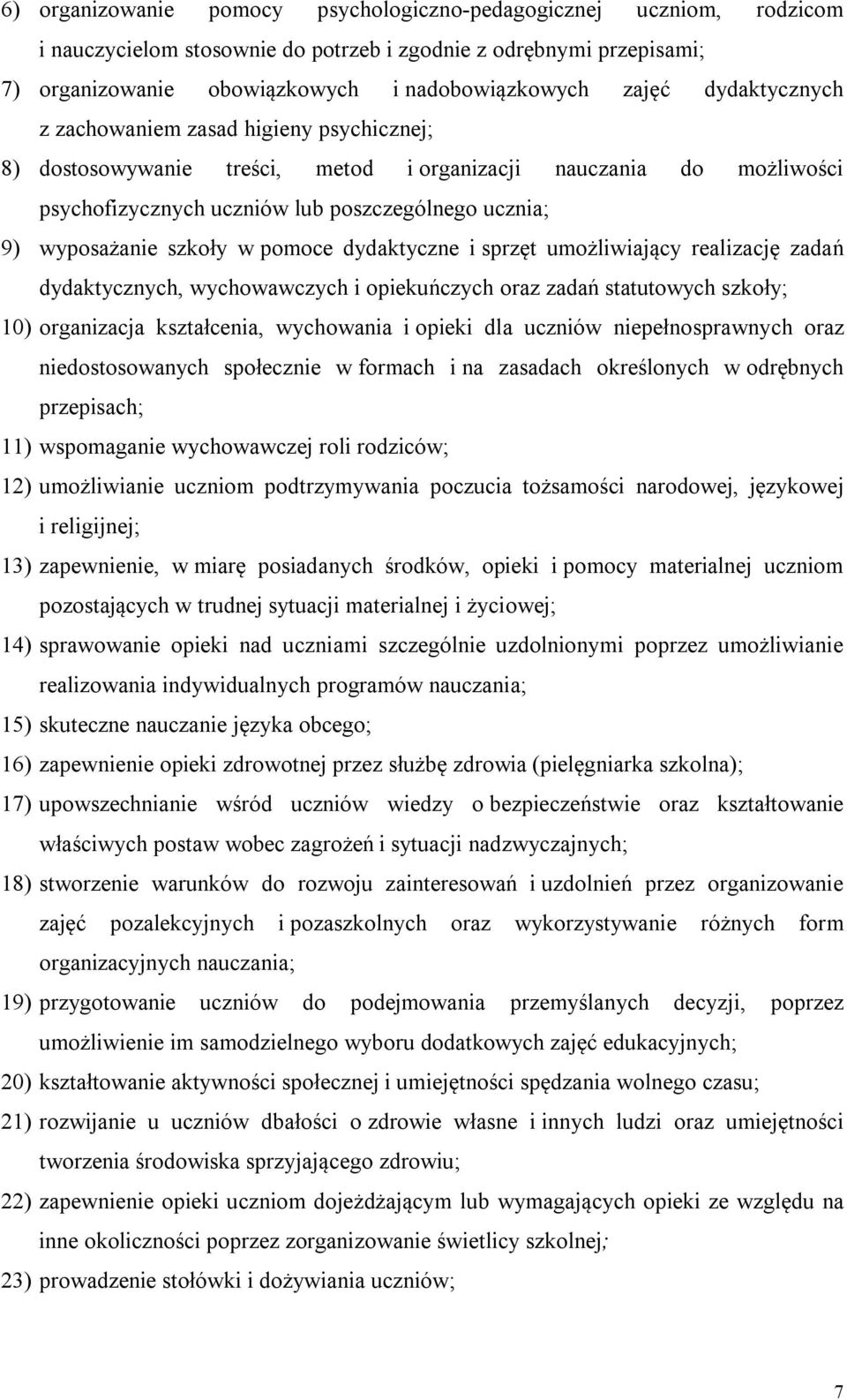 w pomoce dydaktyczne i sprzęt umożliwiający realizację zadań dydaktycznych, wychowawczych i opiekuńczych oraz zadań statutowych szkoły; 10) organizacja kształcenia, wychowania i opieki dla uczniów