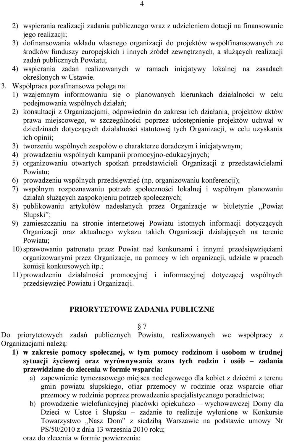 3. Współpraca pozafinansowa polega na: 1) wzajemnym informowaniu się o planowanych kierunkach działalności w celu podejmowania wspólnych działań; 2) konsultacji z Organizacjami, odpowiednio do