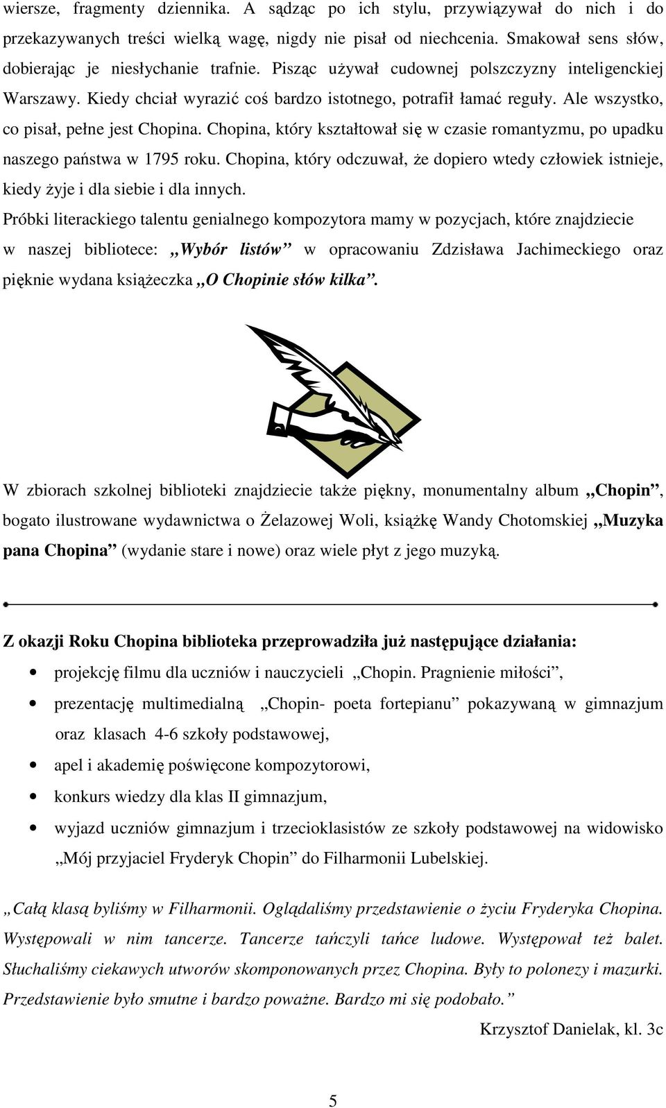 Chopina, który kształtował się w czasie romantyzmu, po upadku naszego państwa w 1795 roku. Chopina, który odczuwał, Ŝe dopiero wtedy człowiek istnieje, kiedy Ŝyje i dla siebie i dla innych.