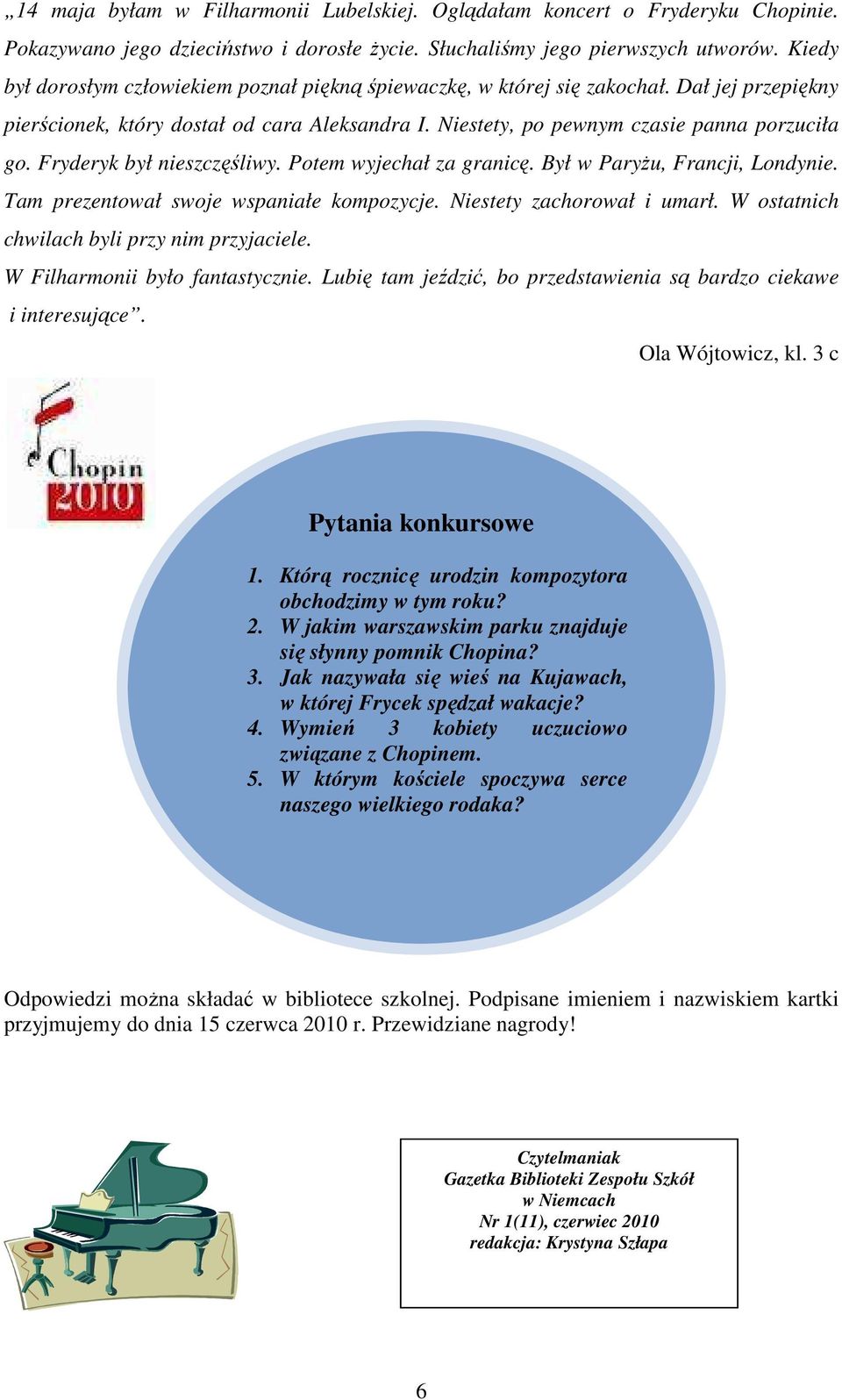 Fryderyk był nieszczęśliwy. Potem wyjechał za granicę. Był w ParyŜu, Francji, Londynie. Tam prezentował swoje wspaniałe kompozycje. Niestety zachorował i umarł.