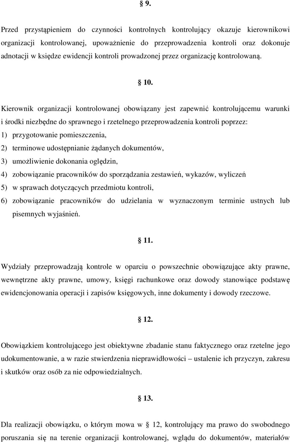 Kierownik organizacji kontrolowanej obowiązany jest zapewnić kontrolującemu warunki i środki niezbędne do sprawnego i rzetelnego przeprowadzenia kontroli poprzez: 1) przygotowanie pomieszczenia, 2)