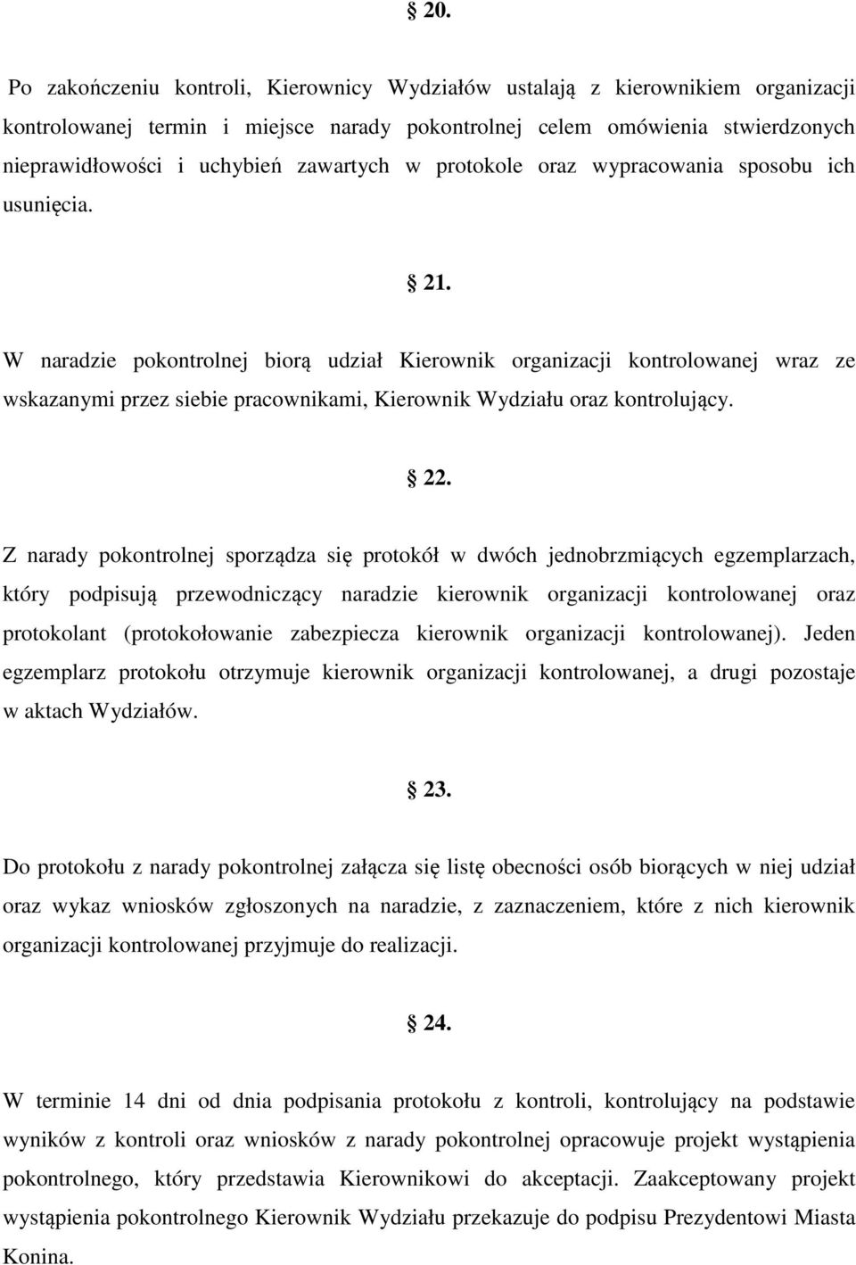 W naradzie pokontrolnej biorą udział Kierownik organizacji kontrolowanej wraz ze wskazanymi przez siebie pracownikami, Kierownik Wydziału oraz kontrolujący. 22.