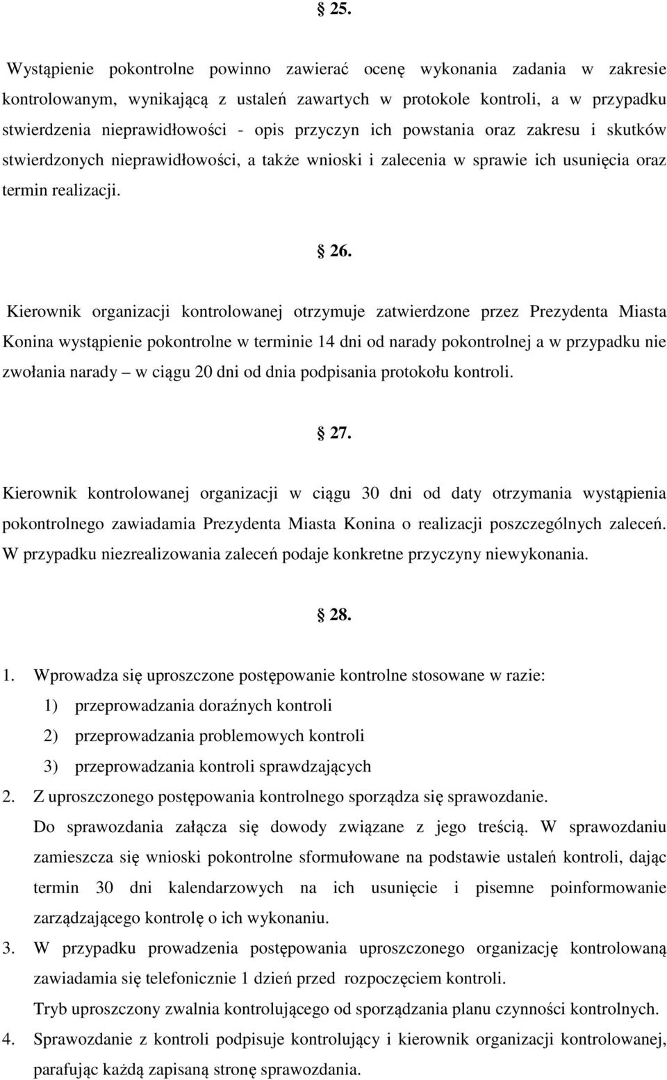 Kierownik organizacji kontrolowanej otrzymuje zatwierdzone przez Prezydenta Miasta Konina wystąpienie pokontrolne w terminie 14 dni od narady pokontrolnej a w przypadku nie zwołania narady w ciągu 20