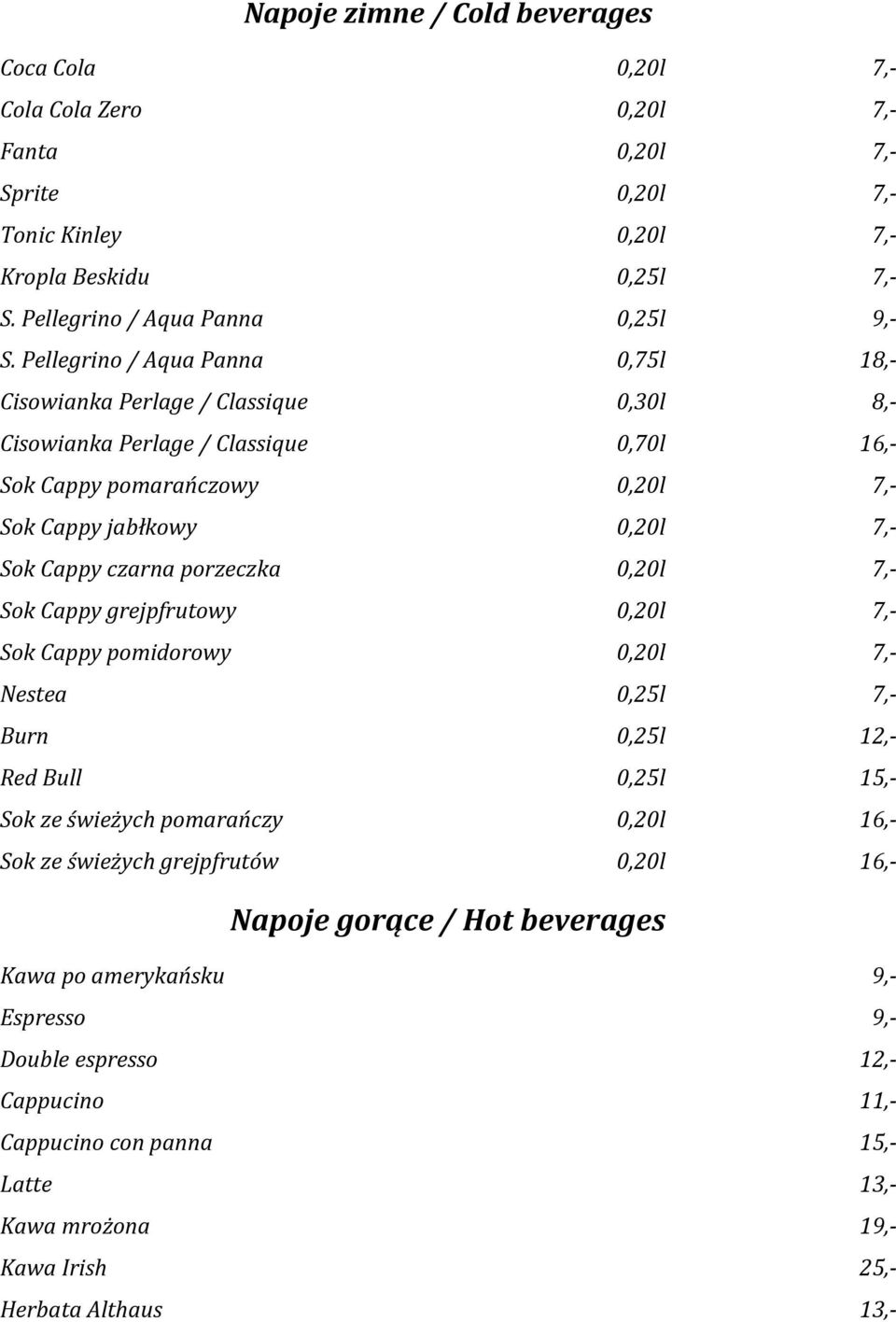 porzeczka 0,20l 7,- Sok Cappy grejpfrutowy 0,20l 7,- Sok Cappy pomidorowy 0,20l 7,- Nestea 0,25l 7,- Burn 0,25l 12,- Red Bull 0,25l 15,- Sok ze świeżych pomarańczy 0,20l 16,- Sok ze świeżych