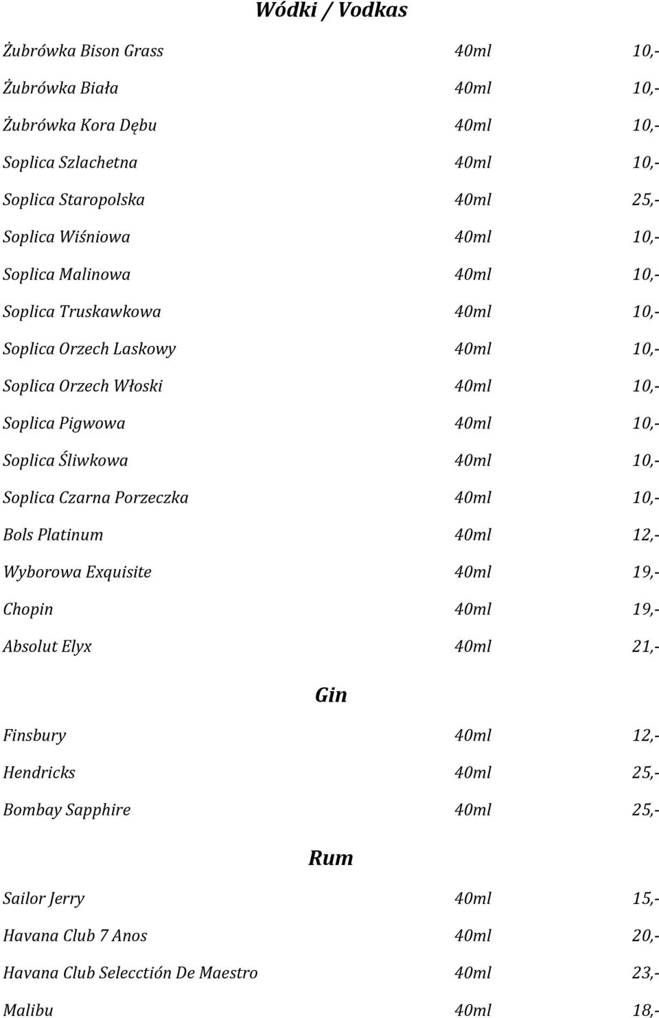 Soplica Śliwkowa 40ml 10,- Soplica Czarna Porzeczka 40ml 10,- Bols Platinum 40ml 12,- Wyborowa Exquisite 40ml 19,- Chopin 40ml 19,- Absolut Elyx 40ml 21,- Gin Finsbury