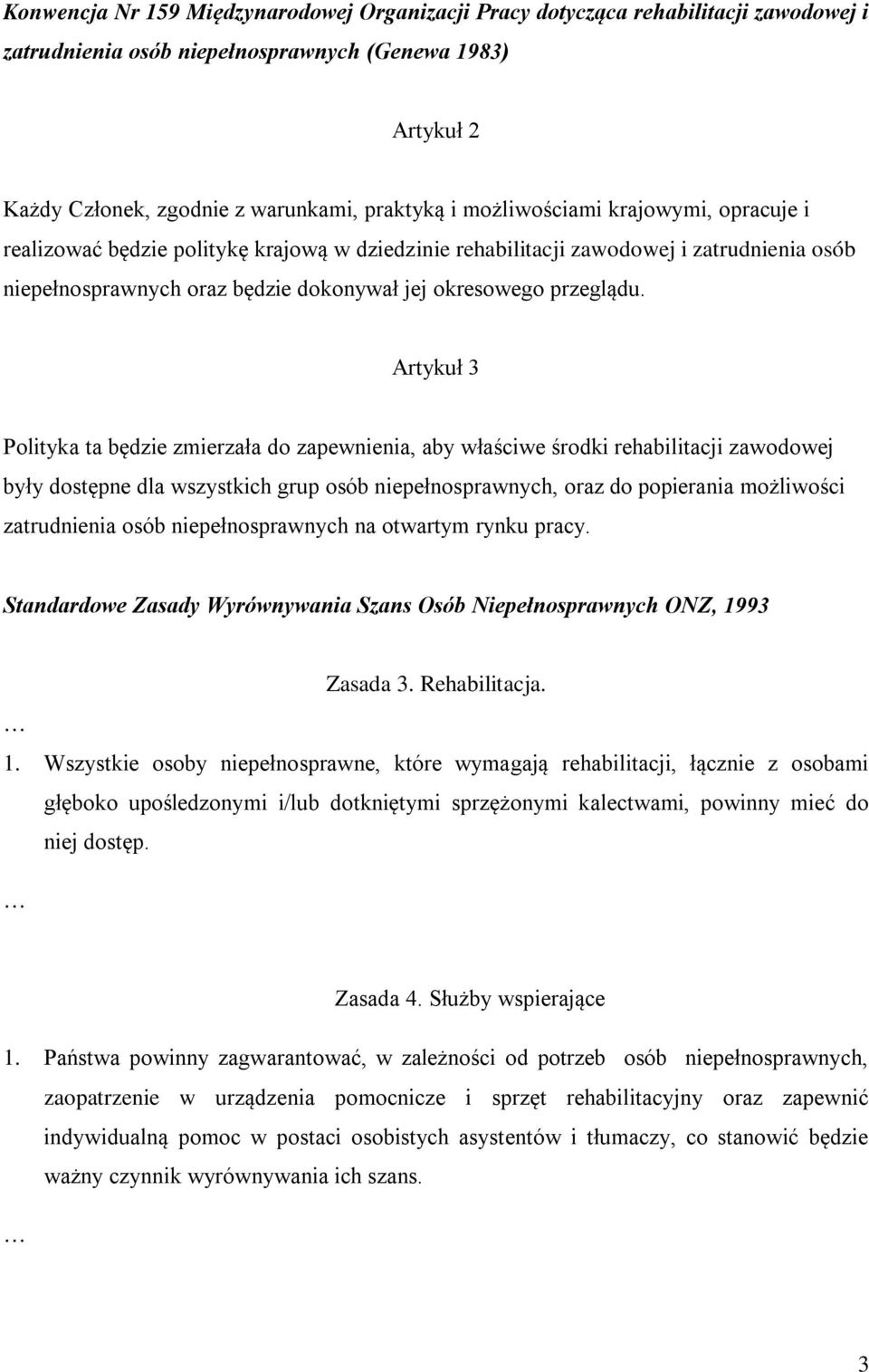 Artykuł 3 Polityka ta będzie zmierzała do zapewnienia, aby właściwe środki rehabilitacji zawodowej były dostępne dla wszystkich grup osób niepełnosprawnych, oraz do popierania możliwości zatrudnienia