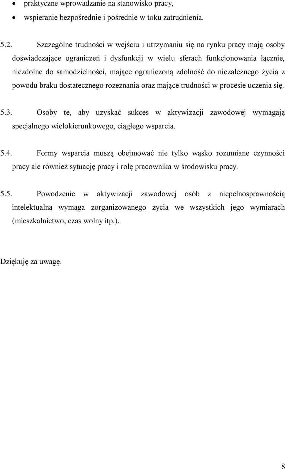 ograniczoną zdolność do niezależnego życia z powodu braku dostatecznego rozeznania oraz mające trudności w procesie uczenia się. 5.3.