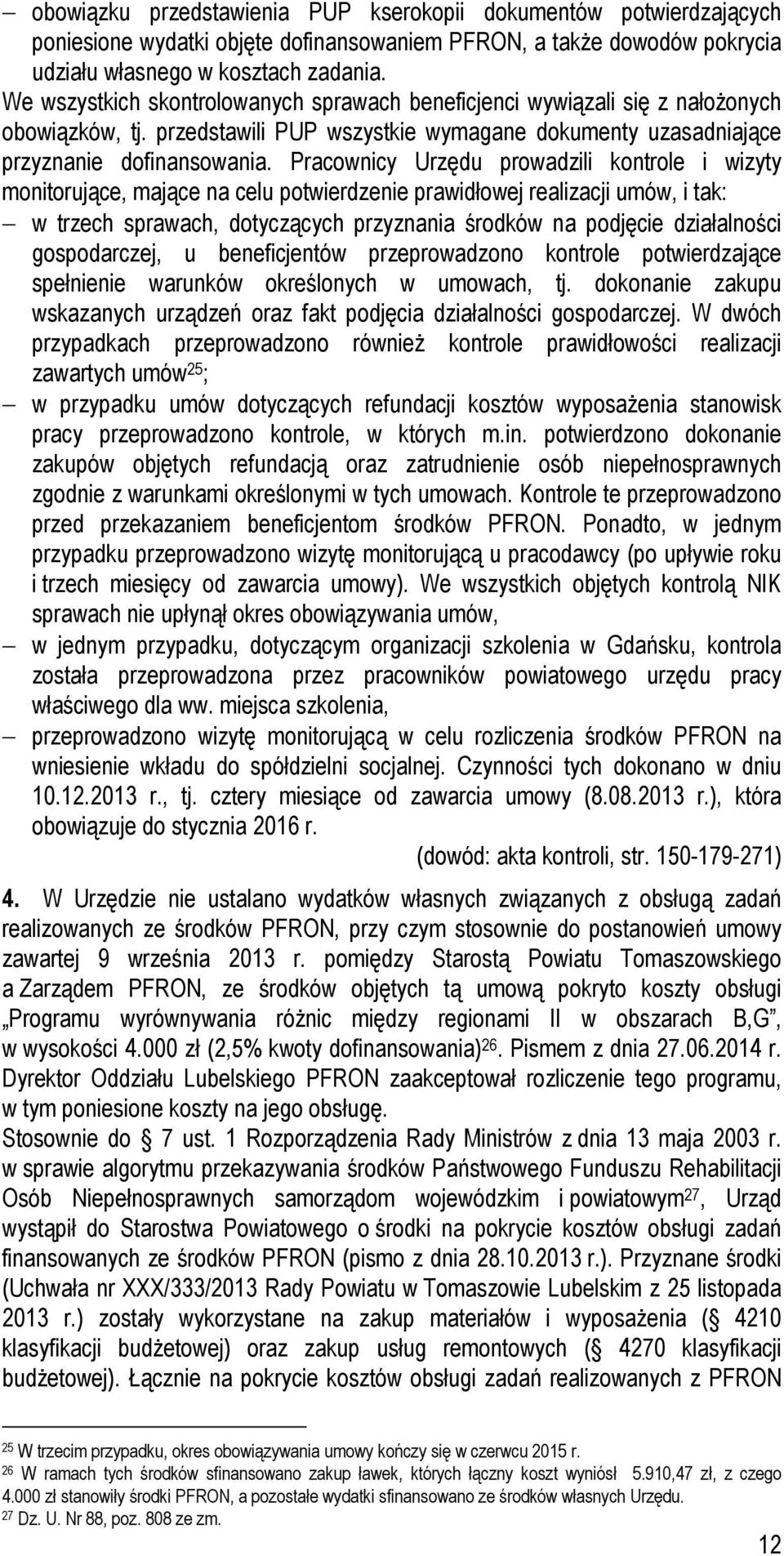 Pracownicy Urzędu prowadzili kontrole i wizyty monitorujące, mające na celu potwierdzenie prawidłowej realizacji umów, i tak: w trzech sprawach, dotyczących przyznania środków na podjęcie