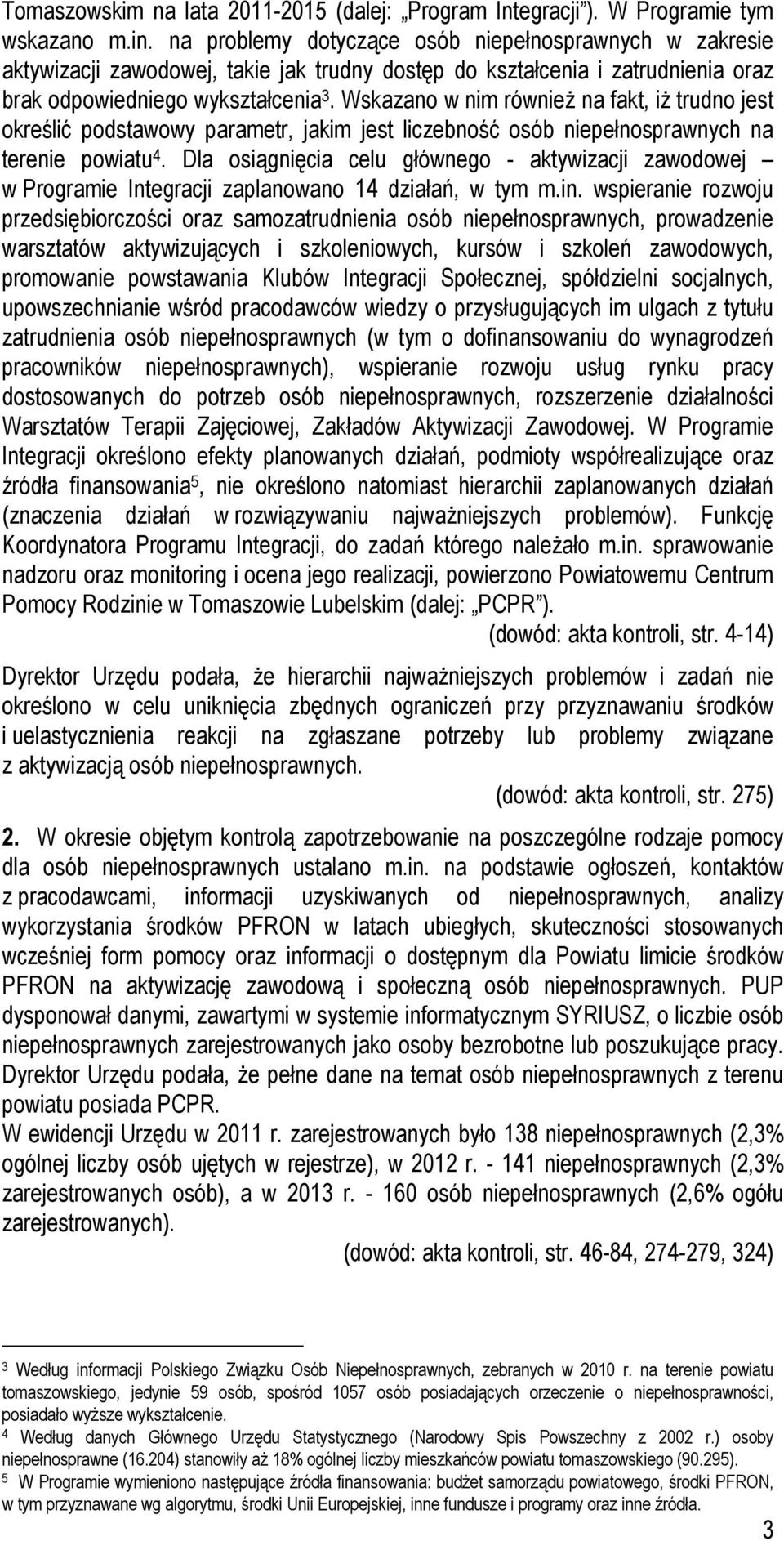 Wskazano w nim również na fakt, iż trudno jest określić podstawowy parametr, jakim jest liczebność osób niepełnosprawnych na terenie powiatu 4.