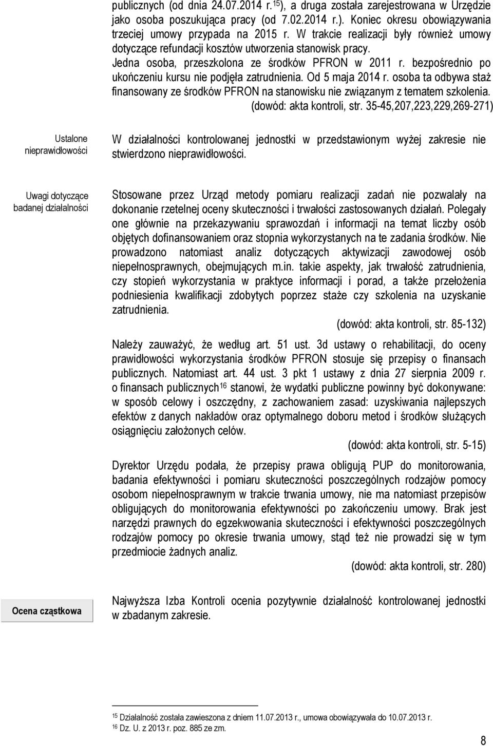 bezpośrednio po ukończeniu kursu nie podjęła zatrudnienia. Od 5 maja 2014 r. osoba ta odbywa staż finansowany ze środków PFRON na stanowisku nie związanym z tematem szkolenia.