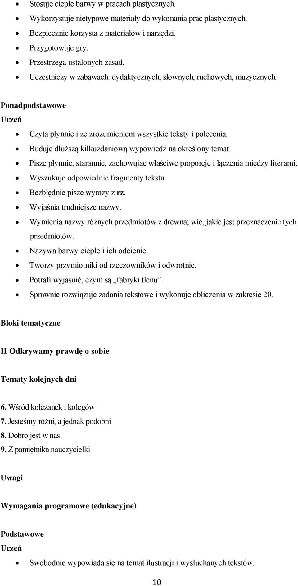 Buduje dłuższą kilkuzdaniową wypowiedź na określony temat. Pisze płynnie, starannie, zachowując właściwe proporcje i łączenia między literami. Wyszukuje odpowiednie fragmenty tekstu.