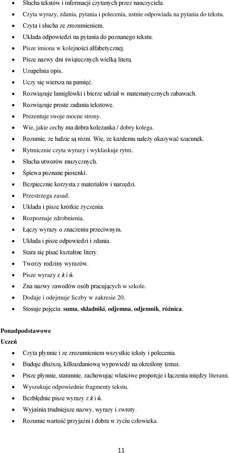 Rozwiązuje łamigłówki i bierze udział w matematycznych zabawach. Rozwiązuje proste zadania tekstowe. Prezentuje swoje mocne strony. Wie, jakie cechy ma dobra koleżanka / dobry kolega.