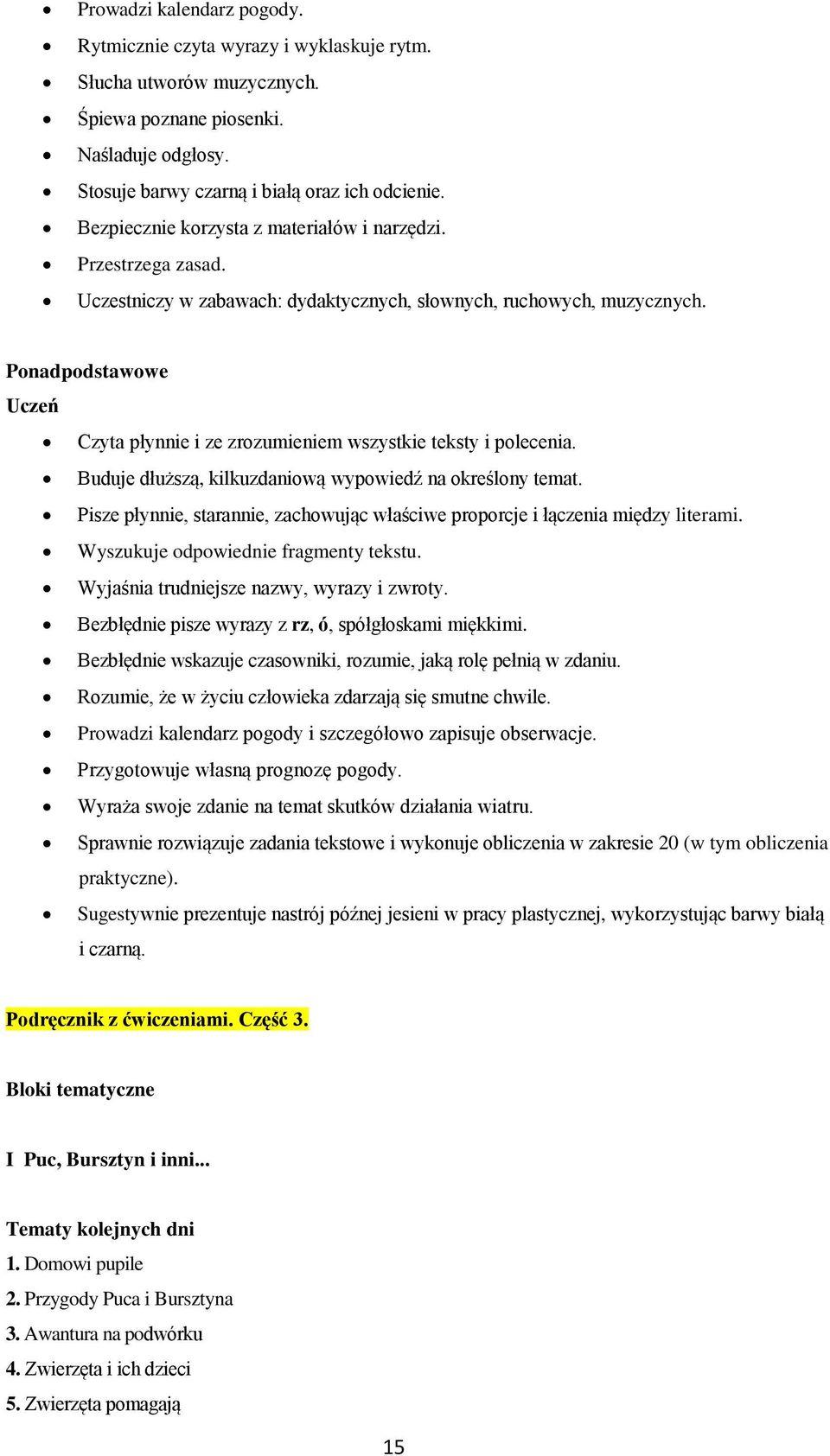 Buduje dłuższą, kilkuzdaniową wypowiedź na określony temat. Pisze płynnie, starannie, zachowując właściwe proporcje i łączenia między literami. Wyszukuje odpowiednie fragmenty tekstu.