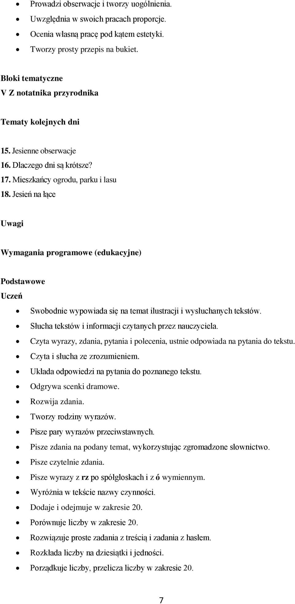 Słucha tekstów i informacji czytanych przez nauczyciela. Czyta wyrazy, zdania, pytania i polecenia, ustnie odpowiada na pytania do tekstu. Czyta i słucha ze zrozumieniem.